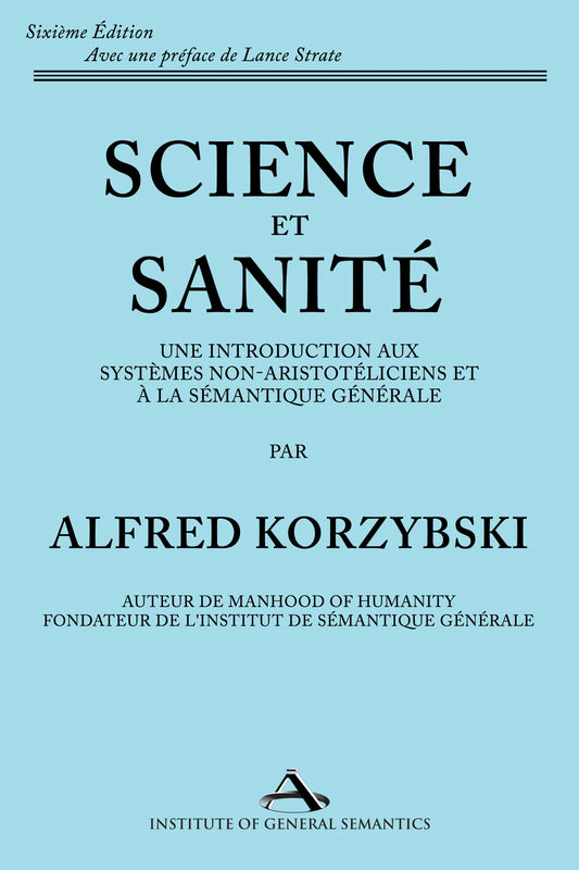 Science et Sanité: Une Introduction aux Systèmes Non-Aristotéliciens et à la Sémantique Générale: ne Introduction Aux Systèmes Non-Aristotéliciens Et À La Sémantique Générale (French Translation, Paperback Edition)