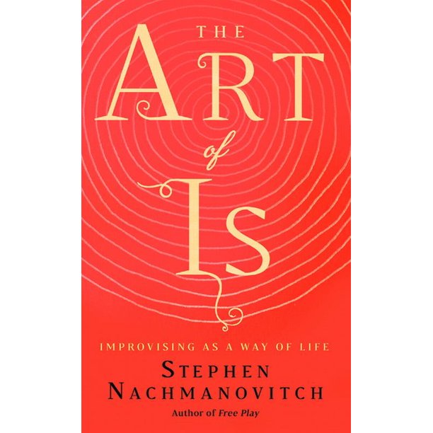 The Art of Is: Improvising As a Way of Life