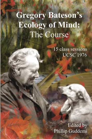 Gregory Bateson's Ecology of Mind: The Course by Gregory Bateson, Edited by Philip Guddemi