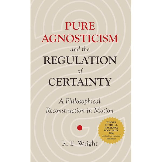 Pure Agnosticism and the Regulation of Certainty: A Philosophical Reconstruction in Motion by R.E. Wright