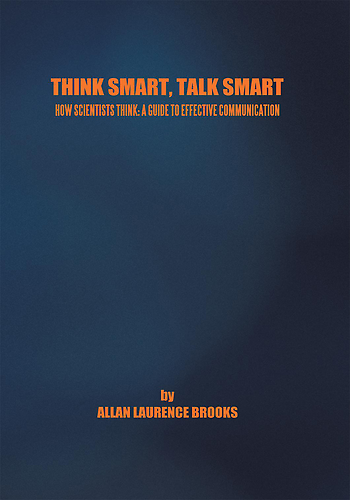 Think Smart, Talk Smart: How Scientists Think: A Guide to Effective Communication